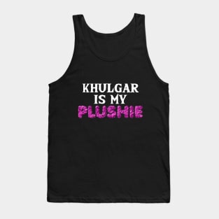 Khulgar is my plushie Tank Top